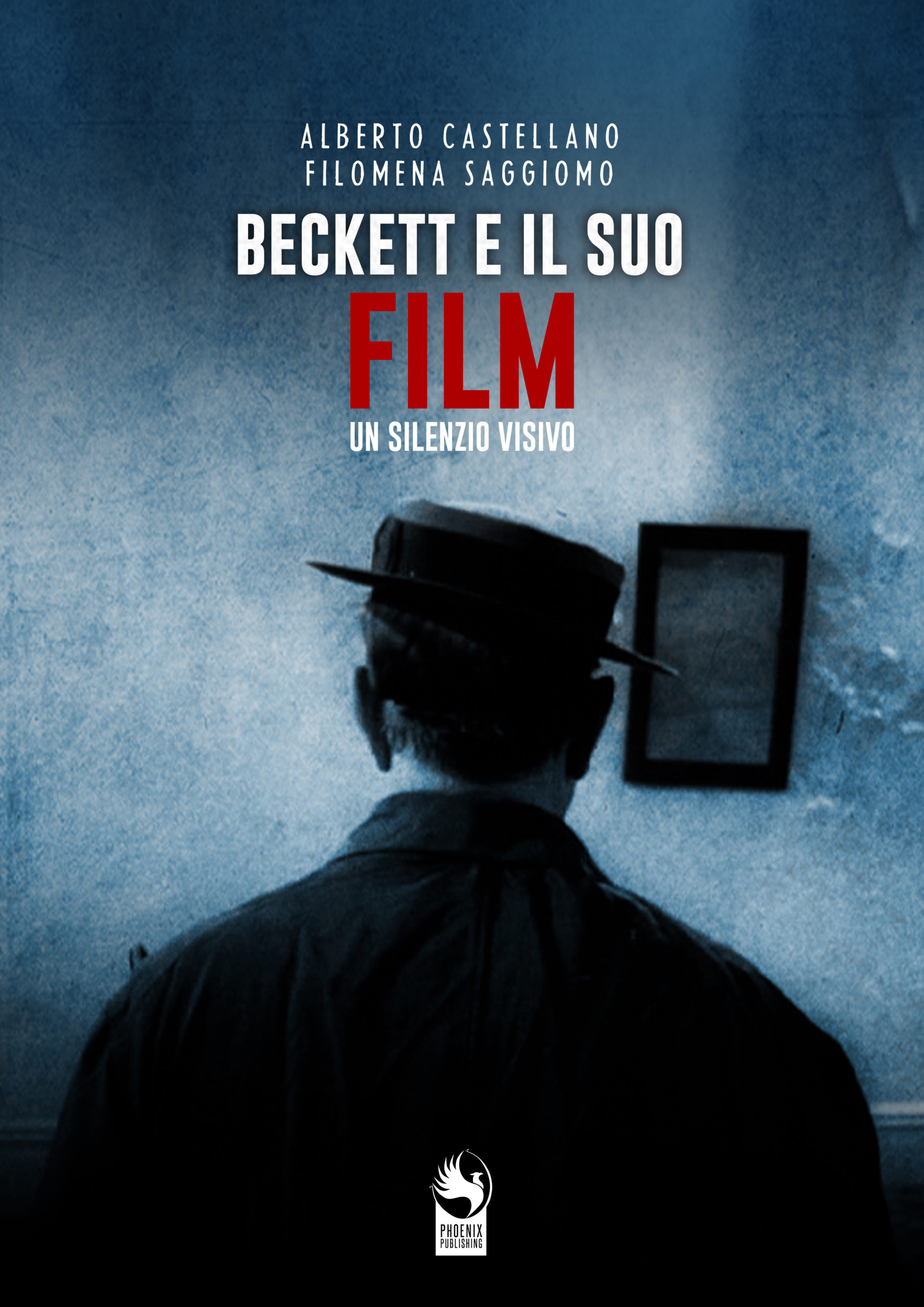 BECKETT E IL SUO “FILM” - UN SILENZIO VISIVO di Alberto Castellano e Filomena Saggiomo - Phoenix Publishing